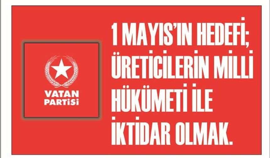 1 MAYIS’IN HEDEFİ; ÜRETİCİLERİN MİLLİ HÜKÜMETİ İLE İKTİDAR OLMAK.
