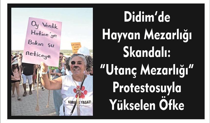 Didim’de  Hay­van Me­zar­lı­ğı Skan­da­lı:  “Utanç Me­zar­lı­ğı”  Pro­tes­to­suy­la Yük­se­len Öfke