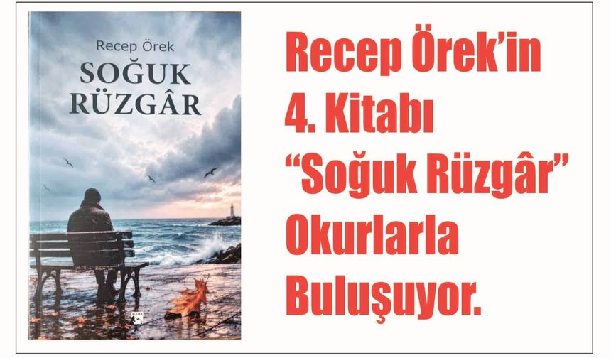 Recep Örek’in 4. Ki­ta­bı  “Soğuk Rüz­gâr” Okur­lar­la Bu­lu­şu­yor.
