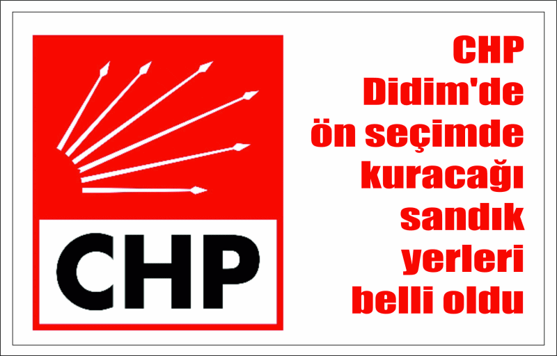 CHP Didim'de ön se­çim­de ku­ra­ca­ğı san­dık yer­le­ri belli oldu