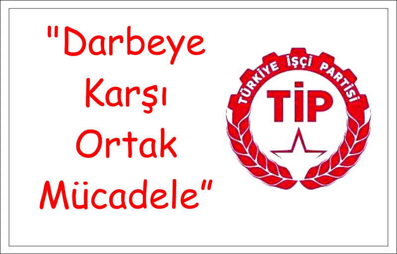 TİP "Dar­be­ye Karşı Ortak Mü­ca­de­le”