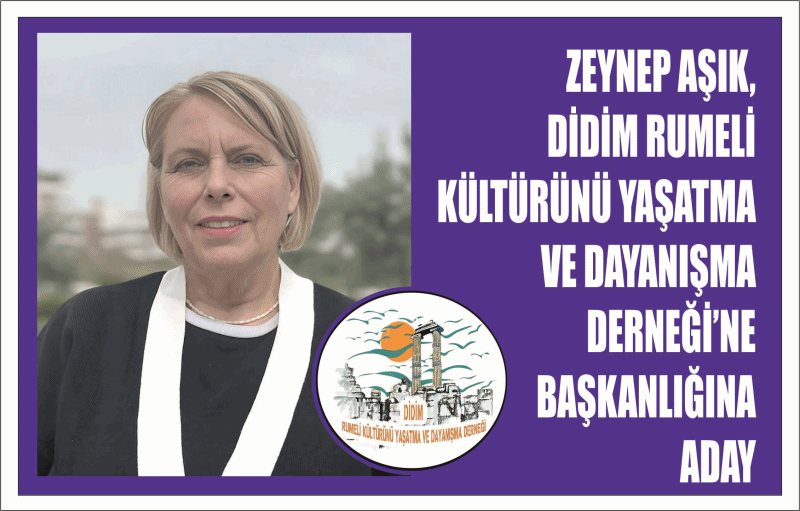 ZEYNEP AŞIK, DİDİM RUMELİ  KÜLTÜRÜNÜ YAŞATMA VE DAYANIŞMA  DERNEĞİ’NE  BAŞKANLIĞINA  ADAY